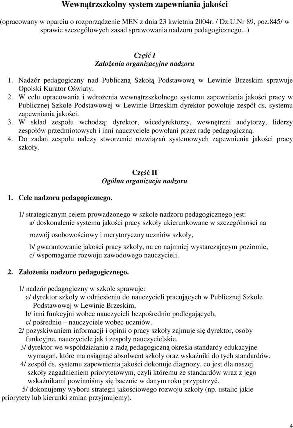 W celu opracowania i wdrożenia wewnątrzszkolnego systemu zapewniania jakości pracy w Publicznej Szkole Podstawowej w Lewinie Brzeskim dyrektor powołuje zespół ds. systemu zapewniania jakości. 3.