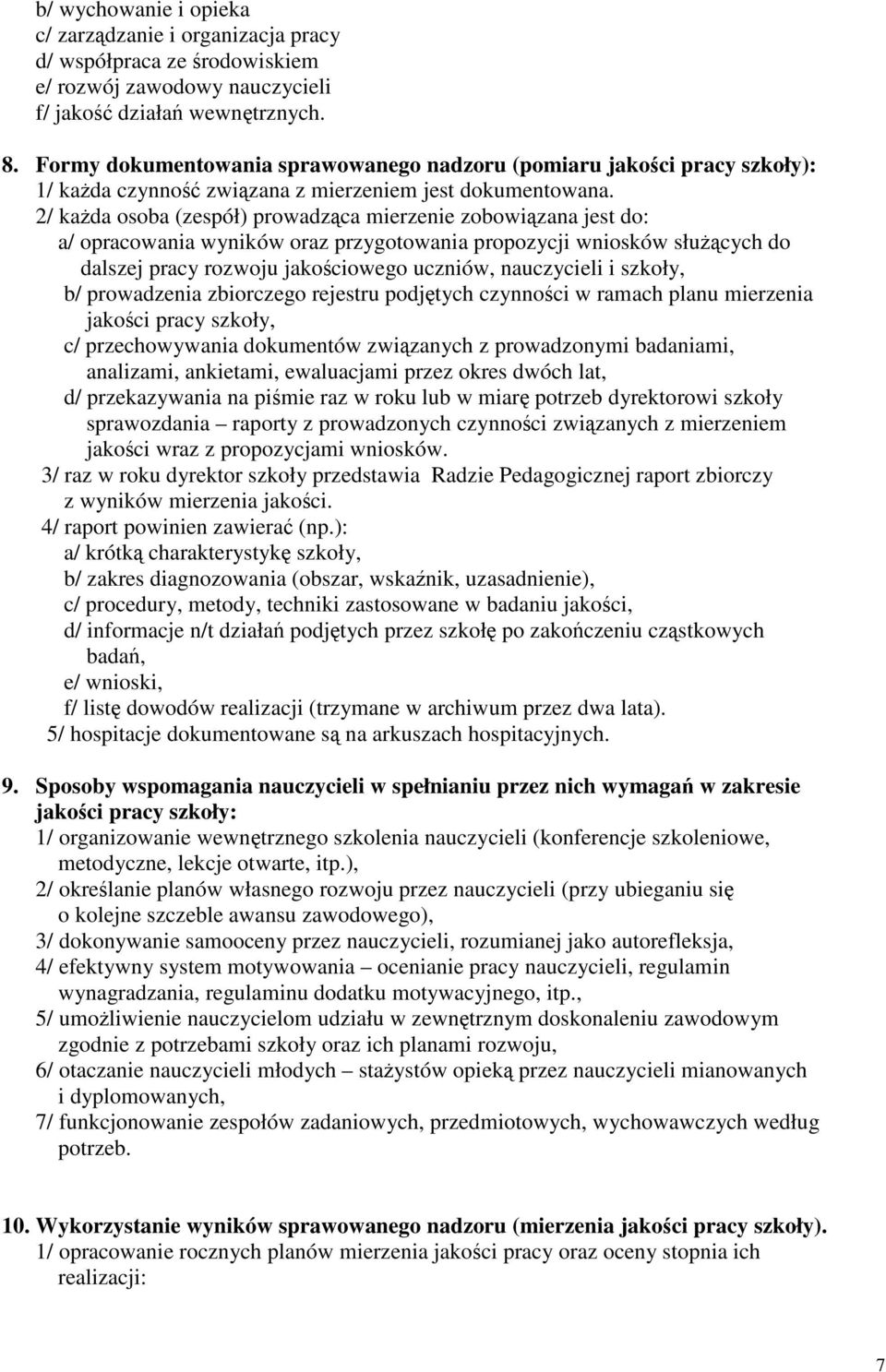 2/ każda osoba (zespół) prowadząca mierzenie zobowiązana jest do: a/ opracowania wyników oraz przygotowania propozycji wniosków służących do dalszej pracy rozwoju jakościowego uczniów, nauczycieli i