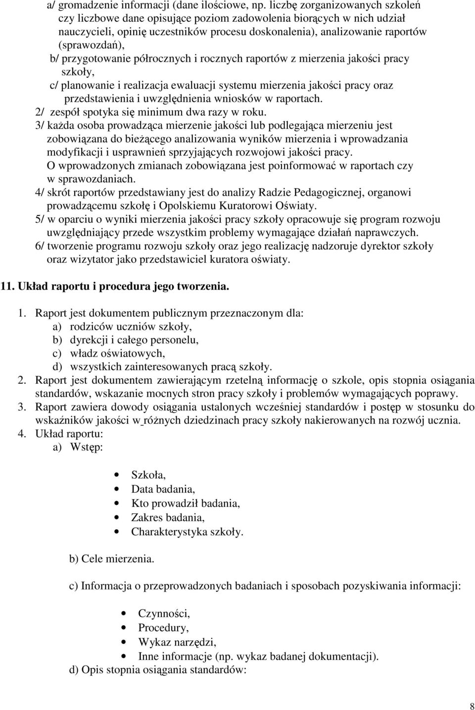 przygotowanie półrocznych i rocznych raportów z mierzenia jakości pracy szkoły, c/ planowanie i realizacja ewaluacji systemu mierzenia jakości pracy oraz przedstawienia i uwzględnienia wniosków w