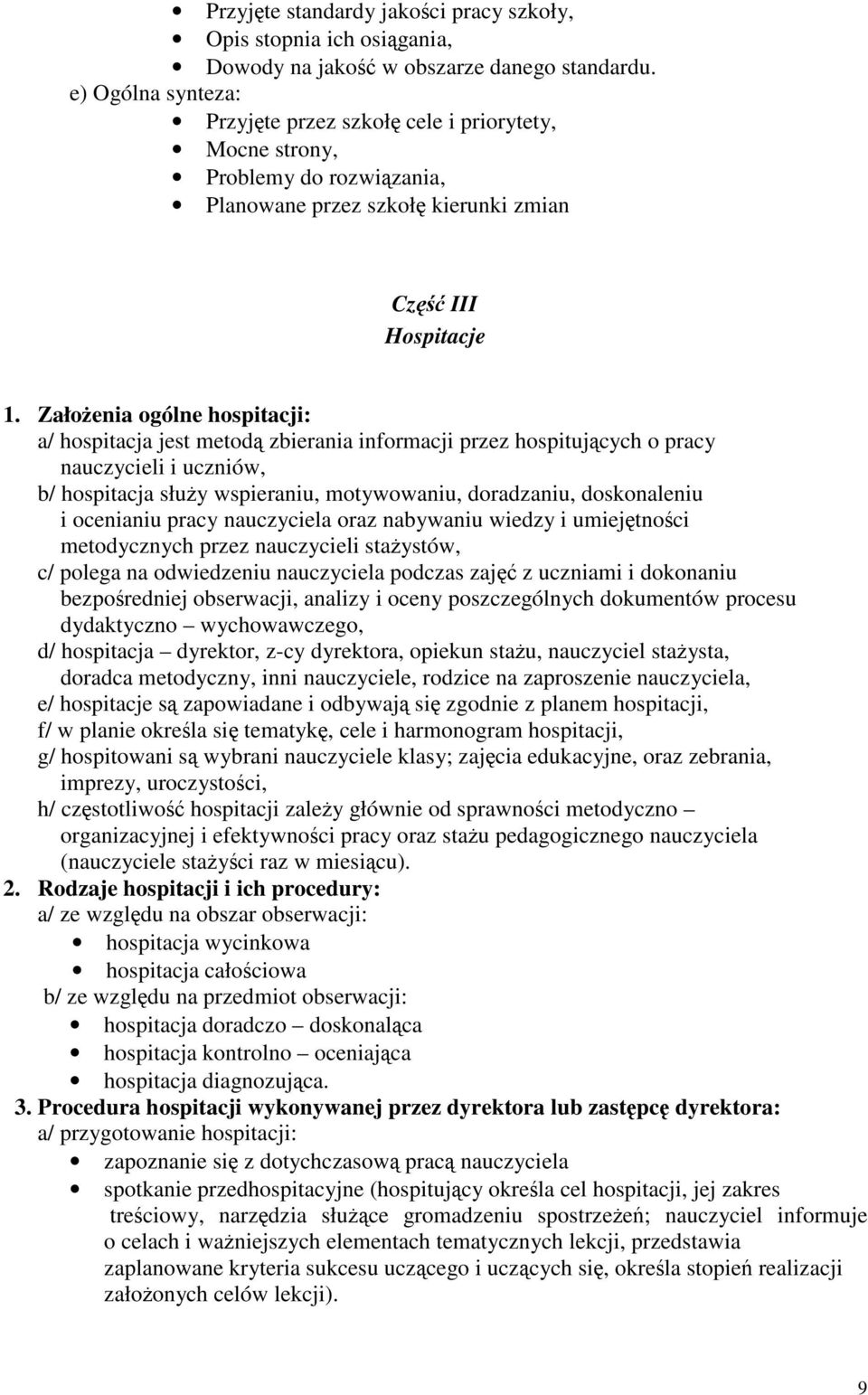 Założenia ogólne hospitacji: a/ hospitacja jest metodą zbierania informacji przez hospitujących o pracy nauczycieli i uczniów, b/ hospitacja służy wspieraniu, motywowaniu, doradzaniu, doskonaleniu i