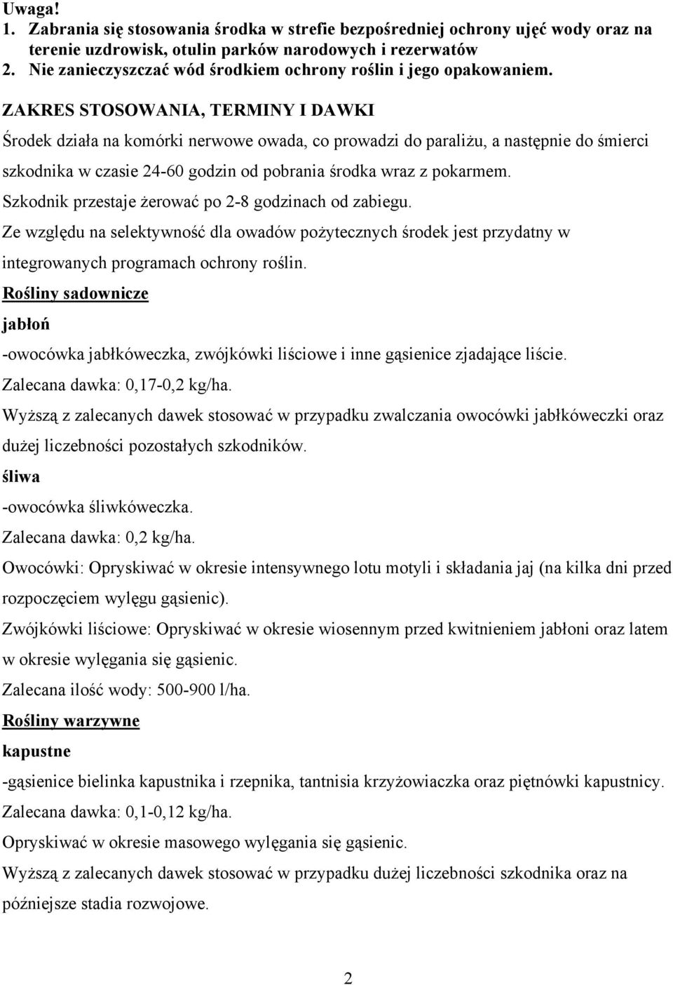 ZAKRES STOSOWANIA, TERMINY I DAWKI Środek działa na komórki nerwowe owada, co prowadzi do paraliżu, a następnie do śmierci szkodnika w czasie 24-60 godzin od pobrania środka wraz z pokarmem.