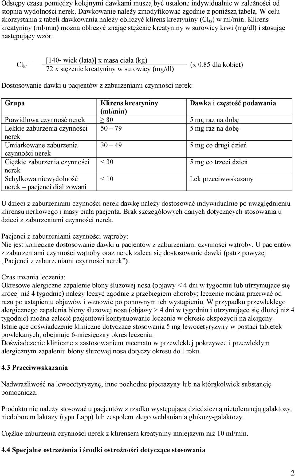 Klirens kreatyniny (ml/min) można obliczyć znając stężenie kreatyniny w surowicy krwi (mg/dl) i stosując następujący wzór: Cl kr = [140- wiek (lata)] x masa ciała (kg) 72 x stężenie kreatyniny w