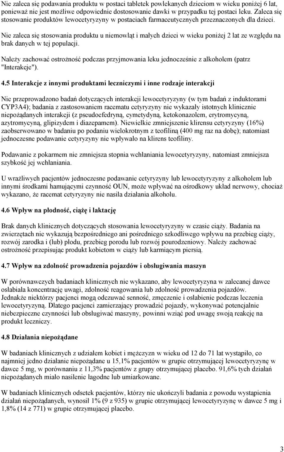 Nie zaleca się stosowania produktu u niemowląt i małych dzieci w wieku poniżej 2 lat ze względu na brak danych w tej populacji.