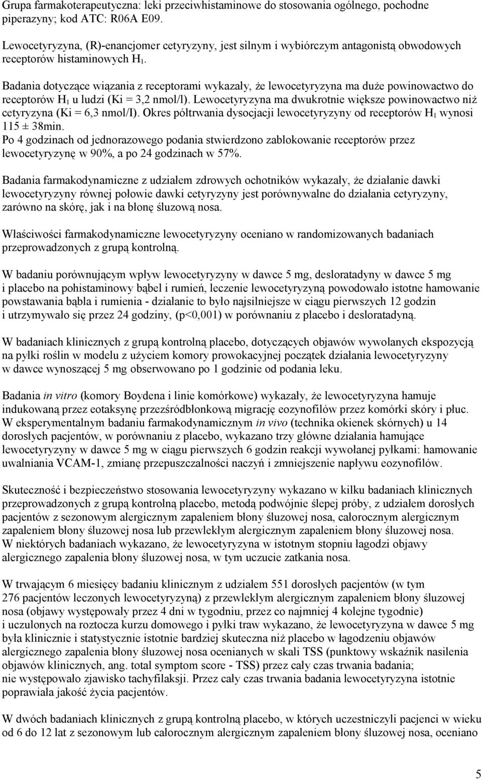 Badania dotyczące wiązania z receptorami wykazały, że lewocetyryzyna ma duże powinowactwo do receptorów H 1 u ludzi (Ki = 3,2 nmol/l).