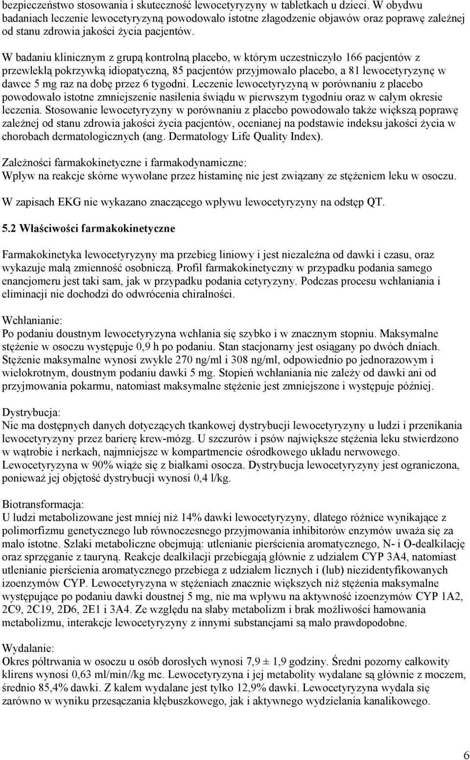W badaniu klinicznym z grupą kontrolną placebo, w którym uczestniczyło 166 pacjentów z przewlekłą pokrzywką idiopatyczną, 85 pacjentów przyjmowało placebo, a 81 lewocetyryzynę w dawce 5 mg raz na