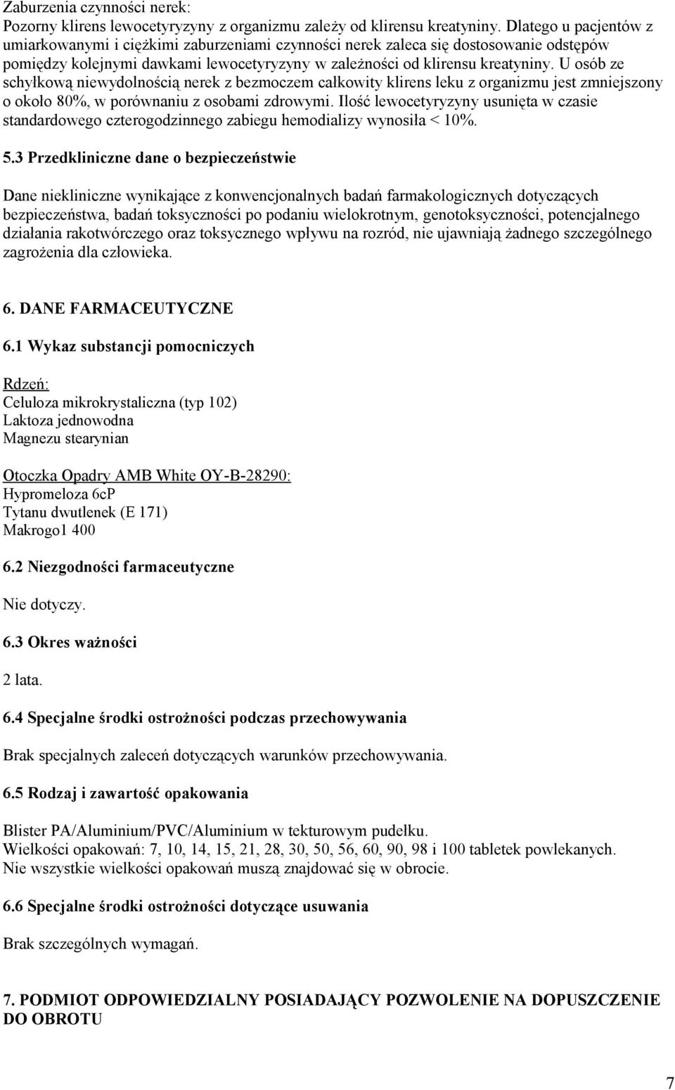 U osób ze schyłkową niewydolnością nerek z bezmoczem całkowity klirens leku z organizmu jest zmniejszony o około 80%, w porównaniu z osobami zdrowymi.