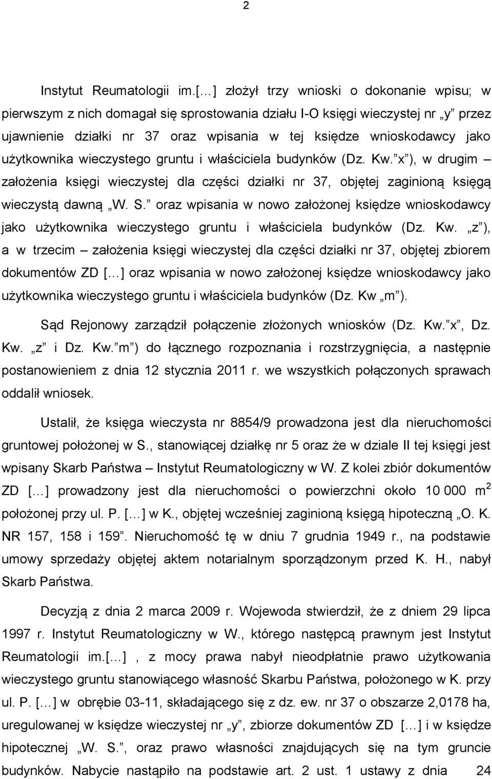 użytkownika wieczystego gruntu i właściciela budynków (Dz. Kw. x ), w drugim założenia księgi wieczystej dla części działki nr 37, objętej zaginioną księgą wieczystą dawną W. S.