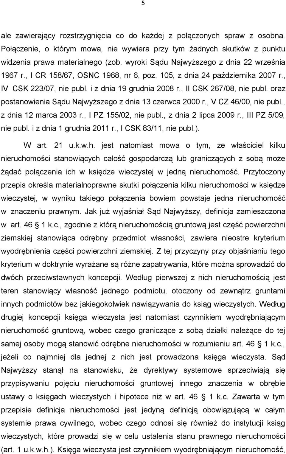 , II CSK 267/08, nie publ. oraz postanowienia Sądu Najwyższego z dnia 13 czerwca 2000 r., V CZ 46/00, nie publ., z dnia 12 marca 2003 r., I PZ 155/02, nie publ., z dnia 2 lipca 2009 r.