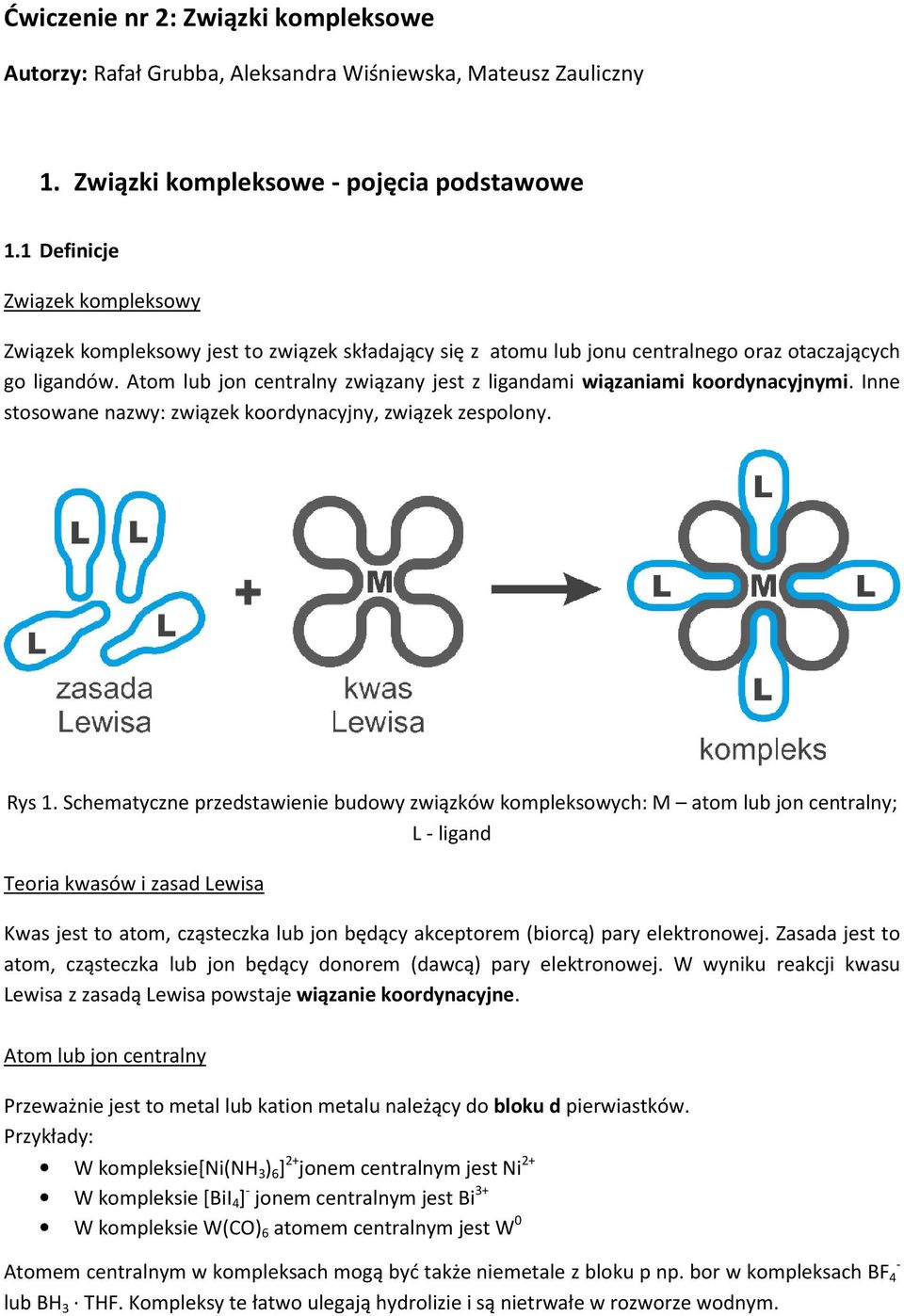 Atom lub jon centralny związany jest z ligandami wiązaniami koordynacyjnymi. Inne stosowane nazwy: związek koordynacyjny, związek zespolony. Rys 1.