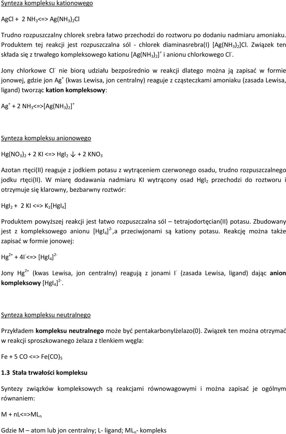 Jony chlorkowe Cl - nie biorą udziału bezpośrednio w reakcji dlatego można ją zapisać w formie jonowej, gdzie jon Ag + (kwas Lewisa, jon centralny) reaguje z cząsteczkami amoniaku (zasada Lewisa,