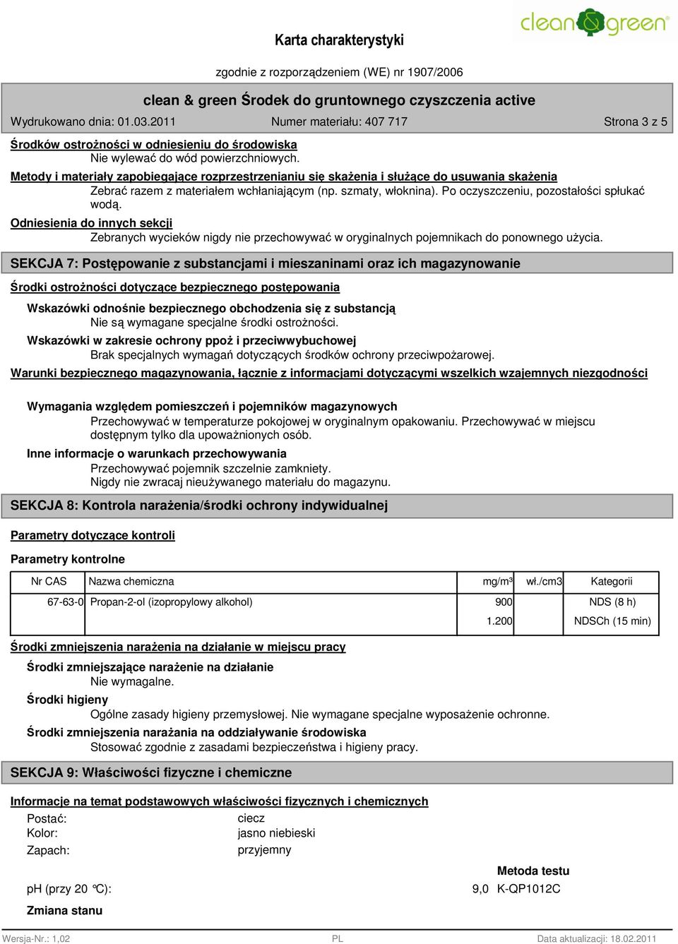 Po oczyszczeniu, pozostałości spłukać wodą. Odniesienia do innych sekcji Zebranych wycieków nigdy nie przechowywać w oryginalnych pojemnikach do ponownego uŝycia.