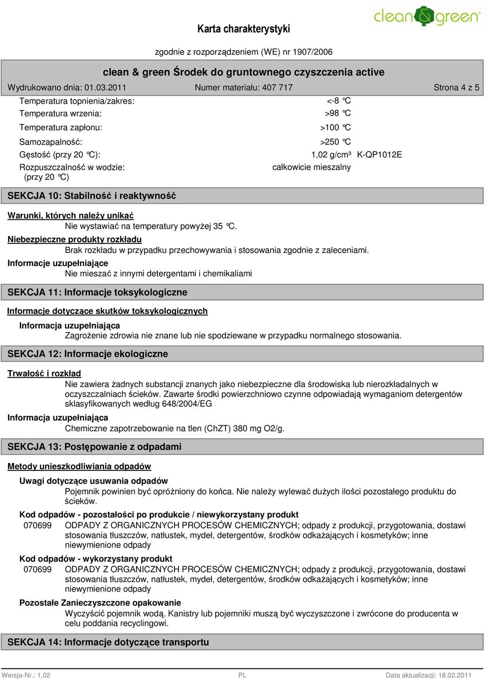 <-8 C >98 C >100 C >250 C 1,02 g/cm³ K-QP1012E całkowicie mieszalny Niebezpieczne produkty rozkładu Brak rozkładu w przypadku przechowywania i stosowania zgodnie z zaleceniami.