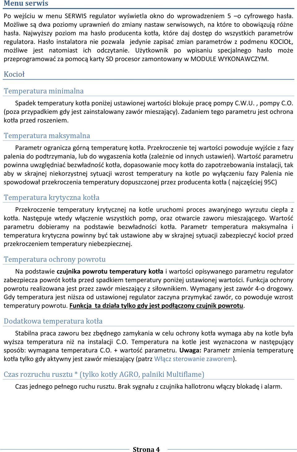 Hasło instalatora nie pozwala jedynie zapisać zmian parametrów z podmenu KOCIOŁ, możliwe jest natomiast ich odczytanie.