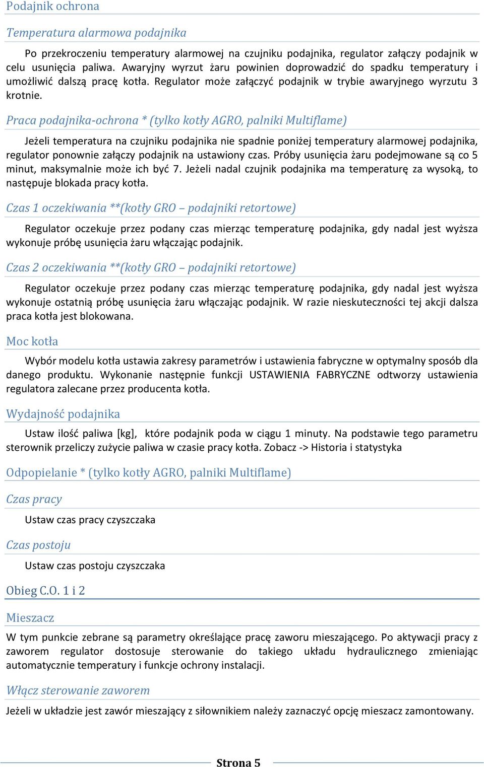Praca podajnika-ochrona * (tylko kotły AGRO, palniki Multiflame) Jeżeli temperatura na czujniku podajnika nie spadnie poniżej temperatury alarmowej podajnika, regulator ponownie załączy podajnik na