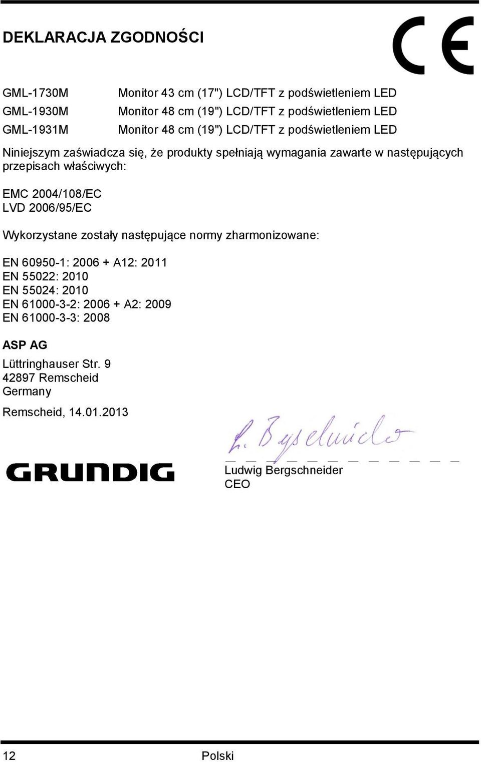 właściwych: EMC 2004/108/EC LVD 2006/95/EC Wykorzystane zostały następujące normy zharmonizowane: EN 60950-1: 2006 + A12: 2011 EN 55022: 2010 EN 55024: