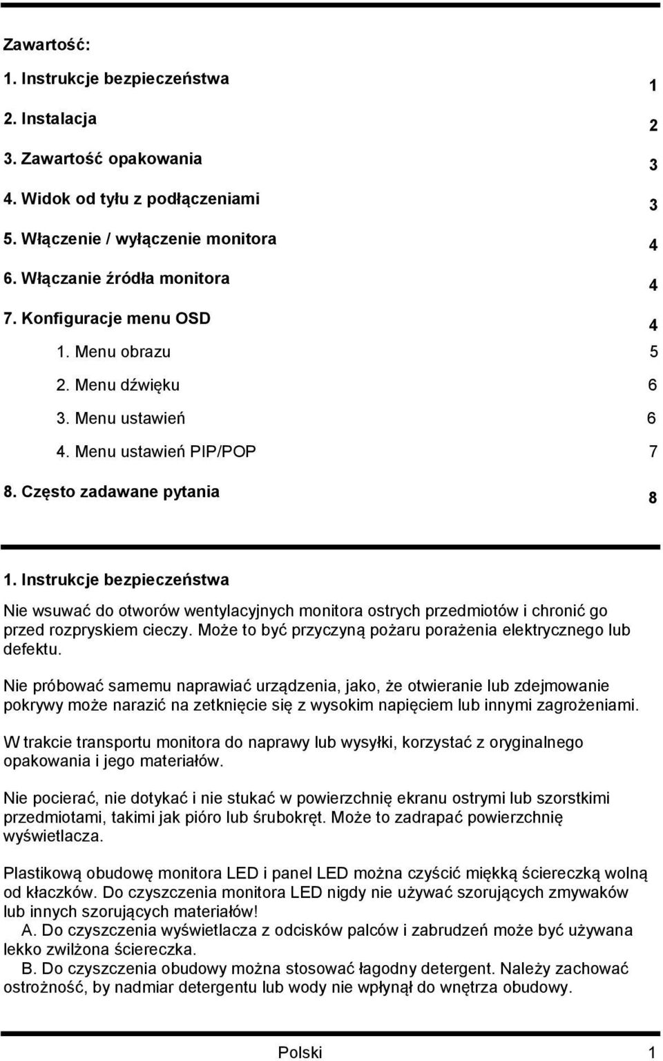 Instrukcje bezpieczeństwa Nie wsuwać do otworów wentylacyjnych monitora ostrych przedmiotów i chronić go przed rozpryskiem cieczy. Może to być przyczyną pożaru porażenia elektrycznego lub defektu.