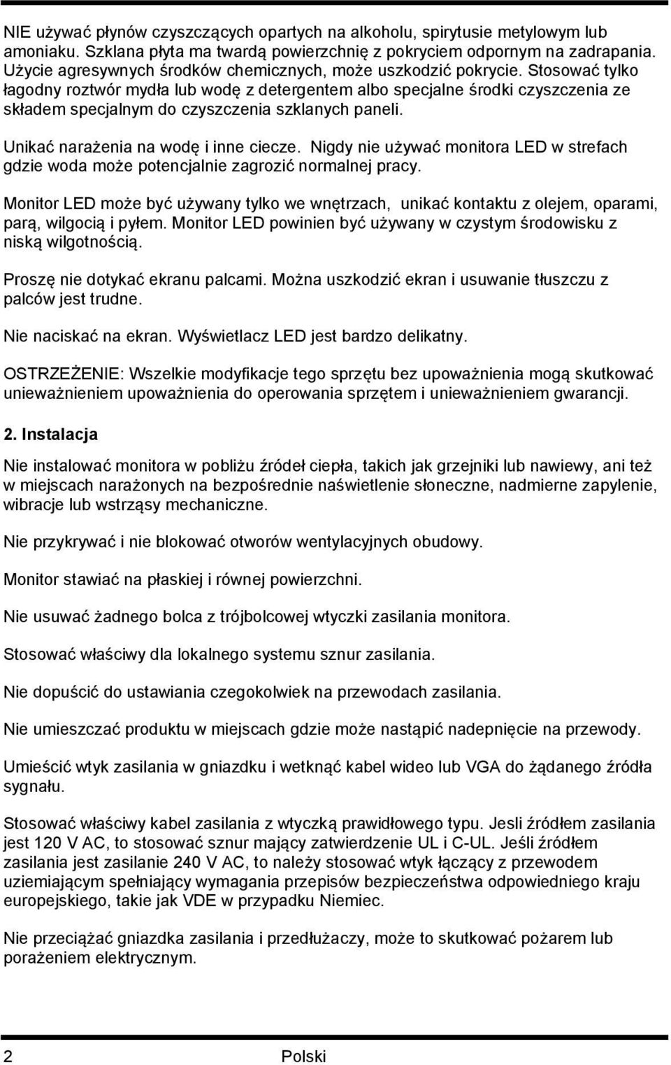 Stosować tylko łagodny roztwór mydła lub wodę z detergentem albo specjalne środki czyszczenia ze składem specjalnym do czyszczenia szklanych paneli. Unikać narażenia na wodę i inne ciecze.
