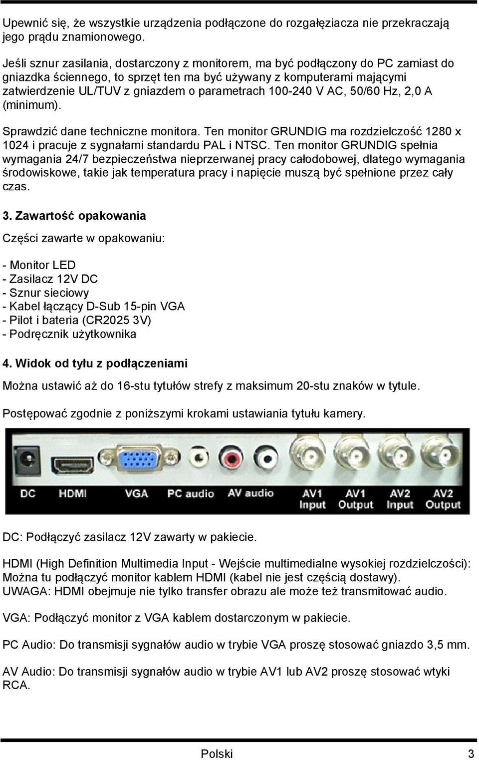 parametrach 100-240 V AC, 50/60 Hz, 2,0 A (minimum). Sprawdzić dane techniczne monitora. Ten monitor GRUNDIG ma rozdzielczość 1280 x 1024 i pracuje z sygnałami standardu PAL i NTSC.