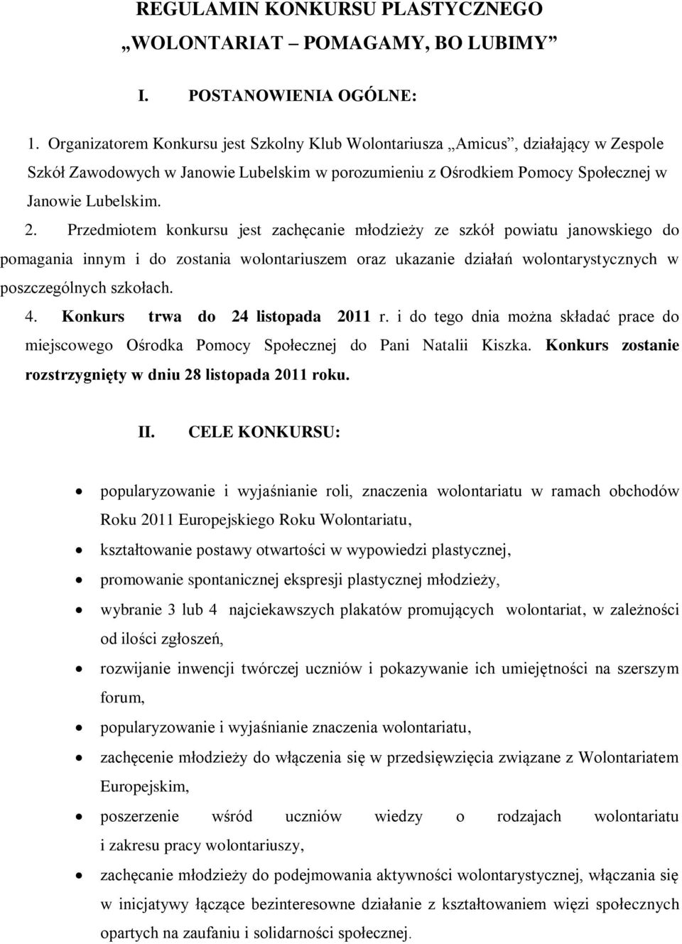 Przedmiotem konkursu jest zachęcanie młodzieży ze szkół powiatu janowskiego do pomagania innym i do zostania wolontariuszem oraz ukazanie działań wolontarystycznych w poszczególnych szkołach. 4.