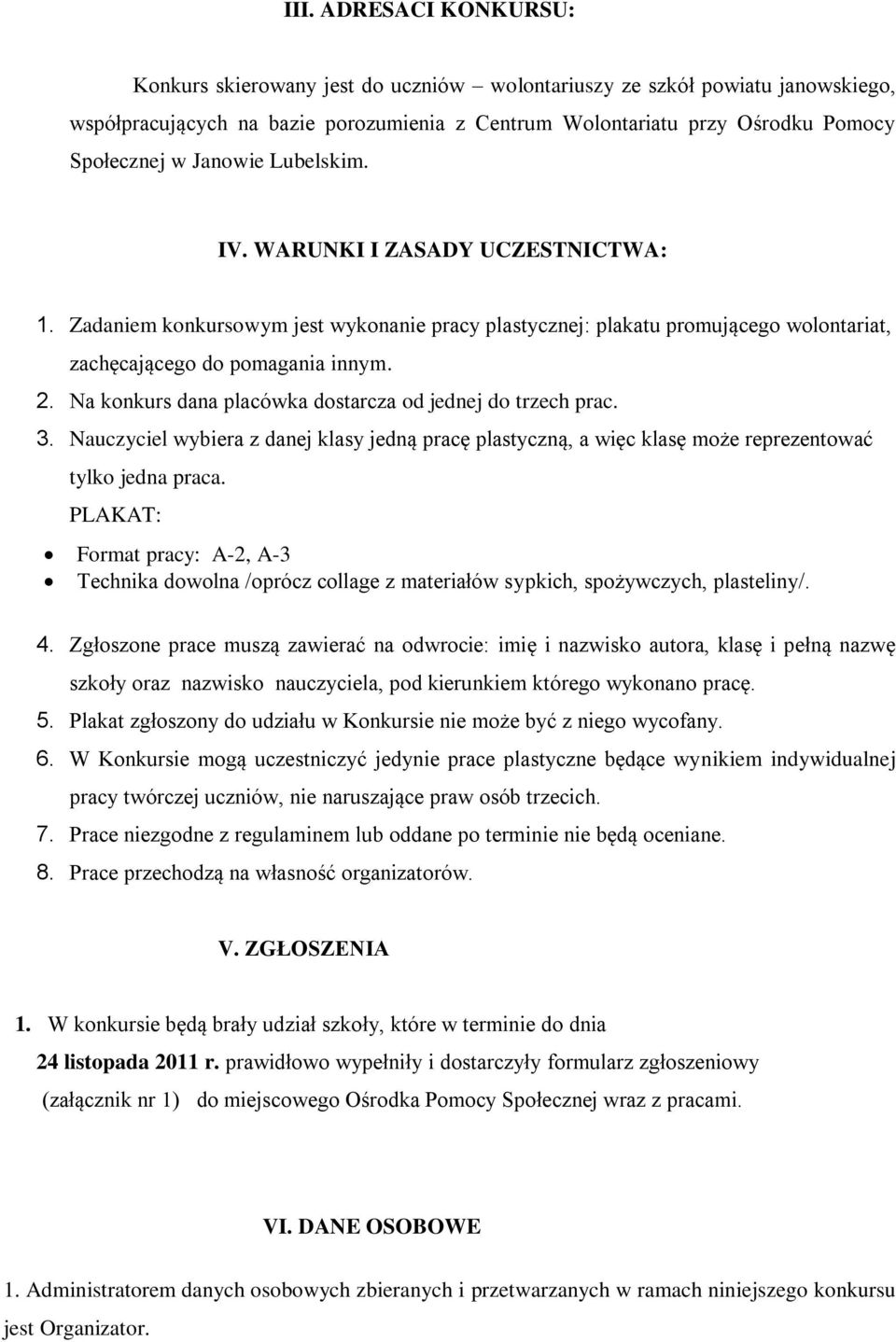 Na konkurs dana placówka dostarcza od jednej do trzech prac. 3. Nauczyciel wybiera z danej klasy jedną pracę plastyczną, a więc klasę może reprezentować tylko jedna praca.