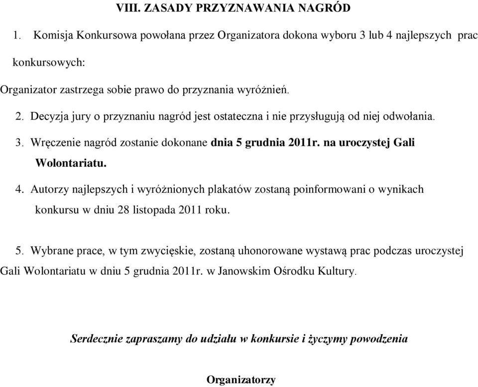 Decyzja jury o przyznaniu nagród jest ostateczna i nie przysługują od niej odwołania. 3. Wręczenie nagród zostanie dokonane dnia 5 grudnia 2011r. na uroczystej Gali Wolontariatu. 4.