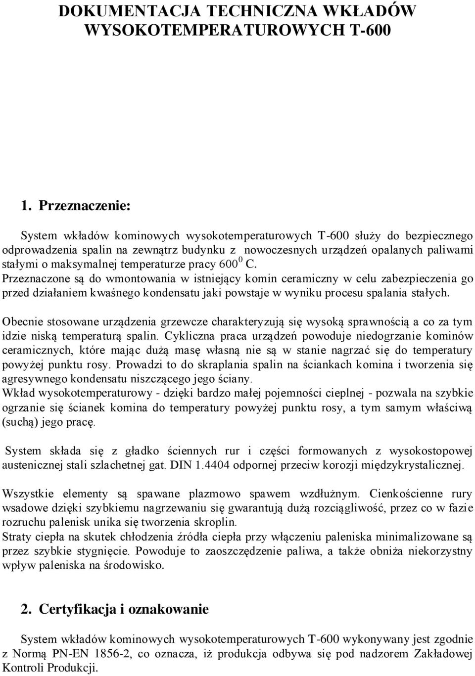 temperaturze pracy 600 0 C. Przeznaczone są do wmontowania w istniejący komin ceramiczny w celu zabezpieczenia go przed działaniem kwaśnego kondensatu jaki powstaje w wyniku procesu spalania stałych.