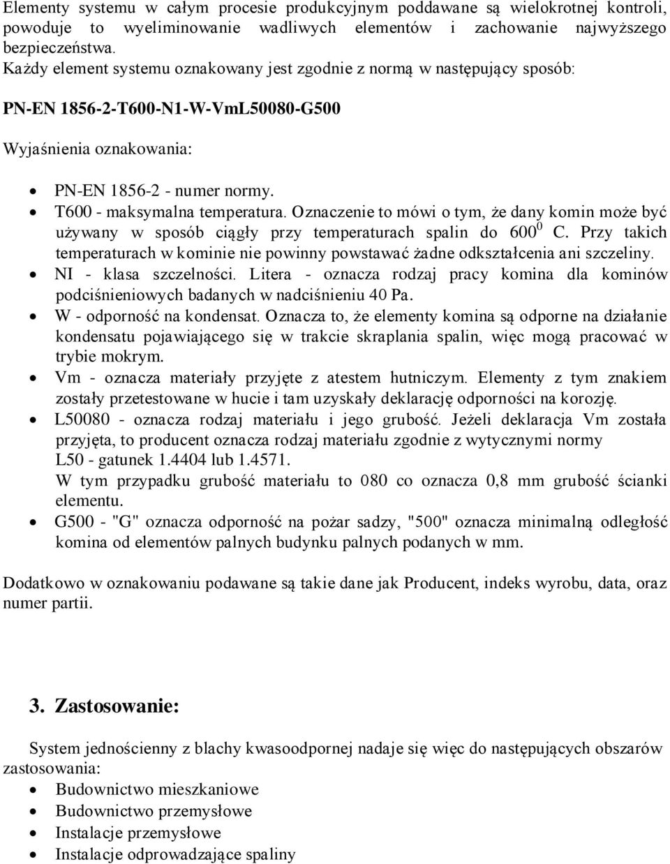 Oznaczenie to mówi o tym, że dany komin może być używany w sposób ciągły przy temperaturach spalin do 600 0 C.