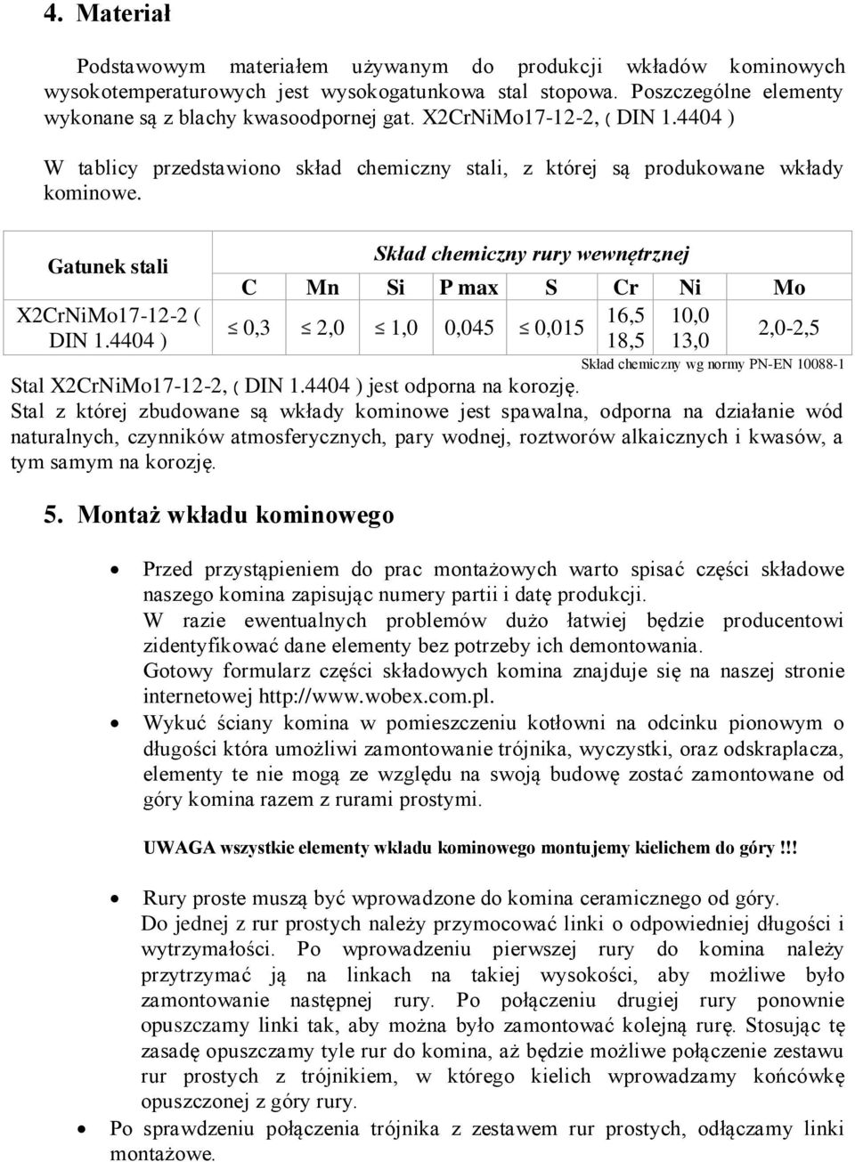 Skład chemiczny rury wewnętrznej Gatunek stali C Mn Si P max S Cr Ni Mo X2CrNiMo17-12-2 ( 16,5 10,0 0,3 2,0 1,0 0,045 0,015 2,0-2,5 DIN 1.