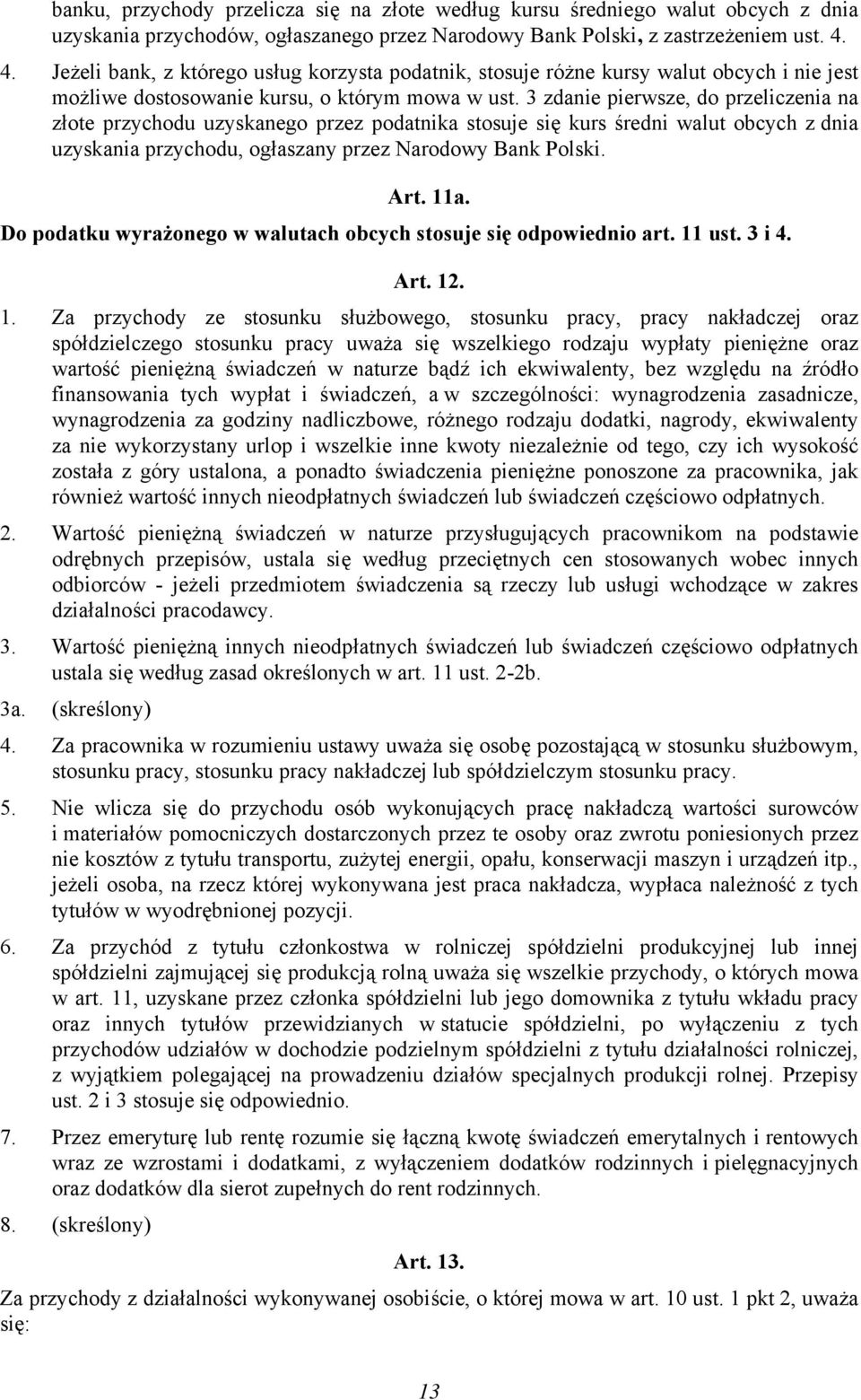 3 zdanie pierwsze, do przeliczenia na złote przychodu uzyskanego przez podatnika stosuje się kurs średni walut obcych z dnia uzyskania przychodu, ogłaszany przez Narodowy Bank Polski. Art. 11a.
