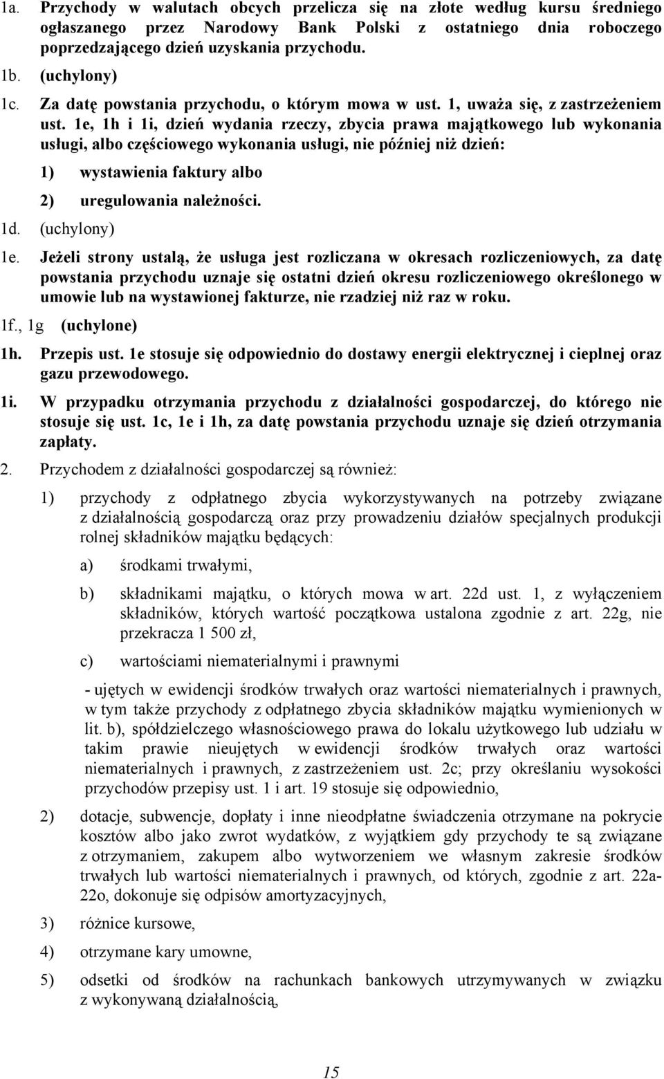 1e, 1h i 1i, dzień wydania rzeczy, zbycia prawa majątkowego lub wykonania usługi, albo częściowego wykonania usługi, nie później niż dzień: 1) wystawienia faktury albo 2) uregulowania należności. 1d.