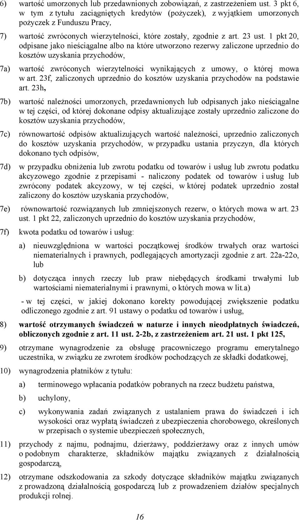 1 pkt 20, odpisane jako nieściągalne albo na które utworzono rezerwy zaliczone uprzednio do kosztów uzyskania przychodów, 7a) wartość zwróconych wierzytelności wynikających z umowy, o której mowa w