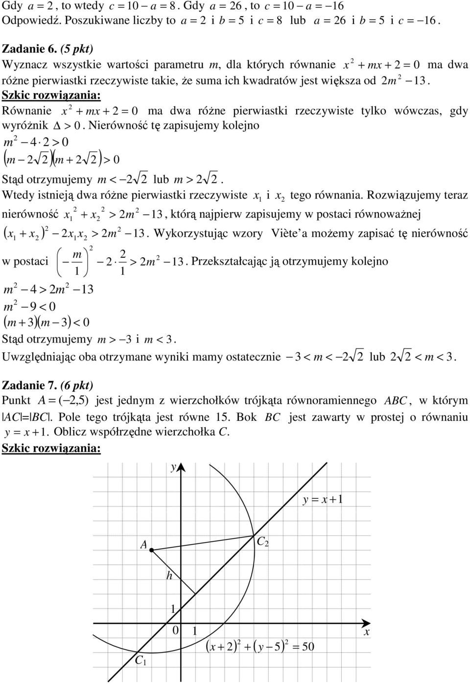 m m + > ( )( ) 0 Stąd otrzymujemy m < lub m > Wtedy istnieją dw róŝne pierwistki rzeczywiste i tego równni Rozwiązujemy terz nierówność + > m, którą njpierw zpisujemy w postci równowŝnej + > m ( )