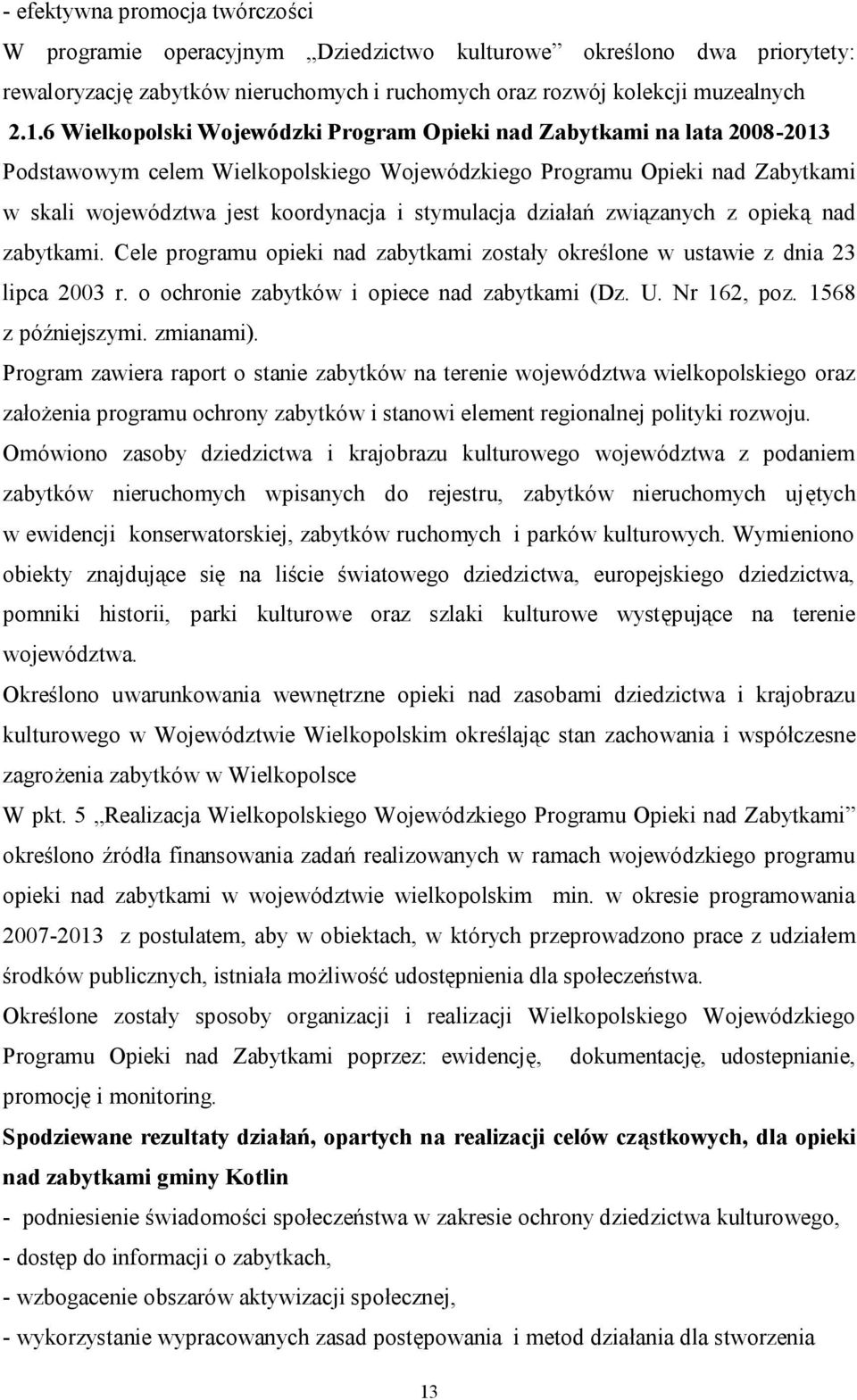 stymulacja działań związanych z opieką nad zabytkami. Cele programu opieki nad zabytkami zostały określone w ustawie z dnia 23 lipca 2003 r. o ochronie zabytków i opiece nad zabytkami (Dz. U.