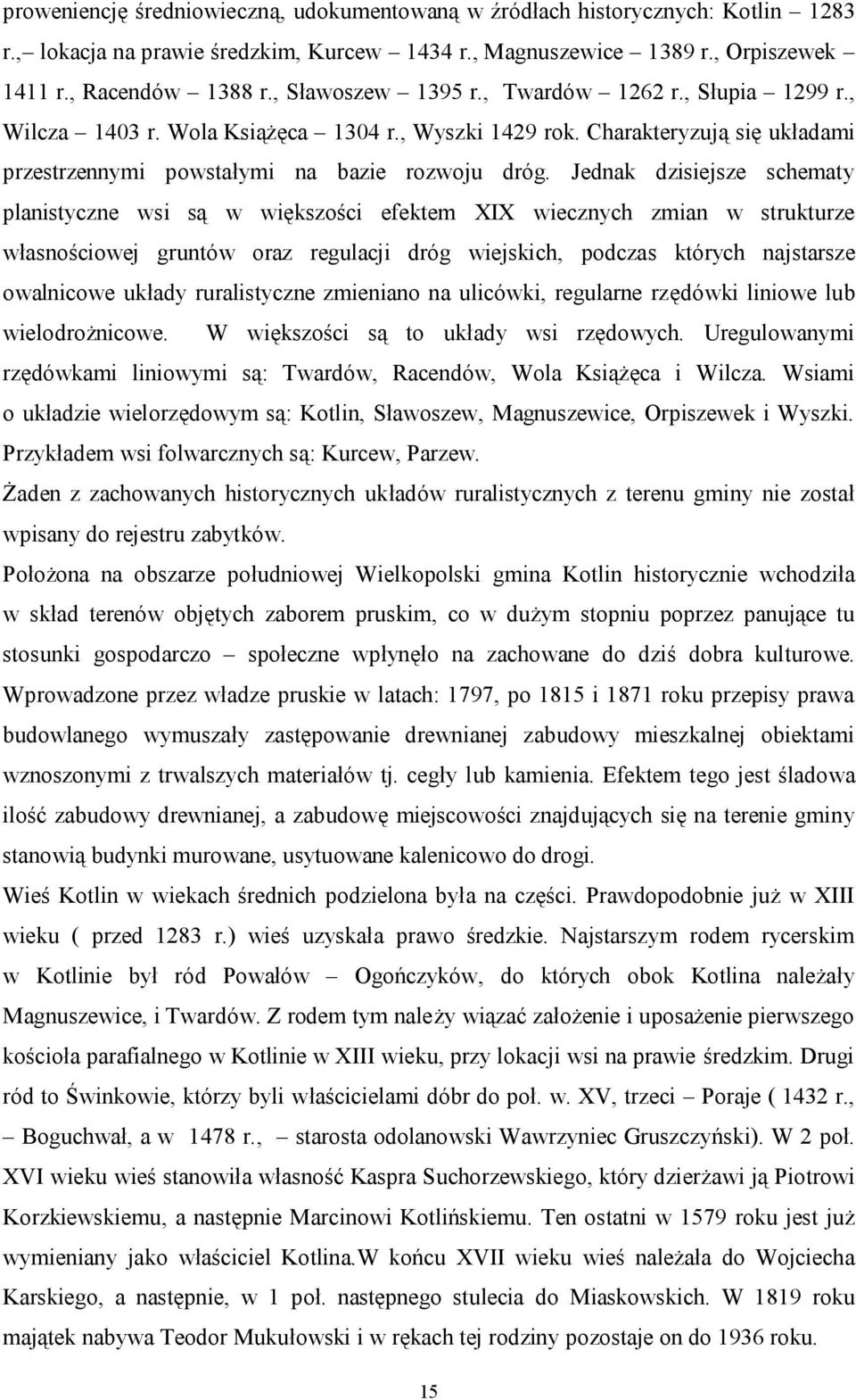Jednak dzisiejsze schematy planistyczne wsi są w większości efektem XIX wiecznych zmian w strukturze własnościowej gruntów oraz regulacji dróg wiejskich, podczas których najstarsze owalnicowe układy