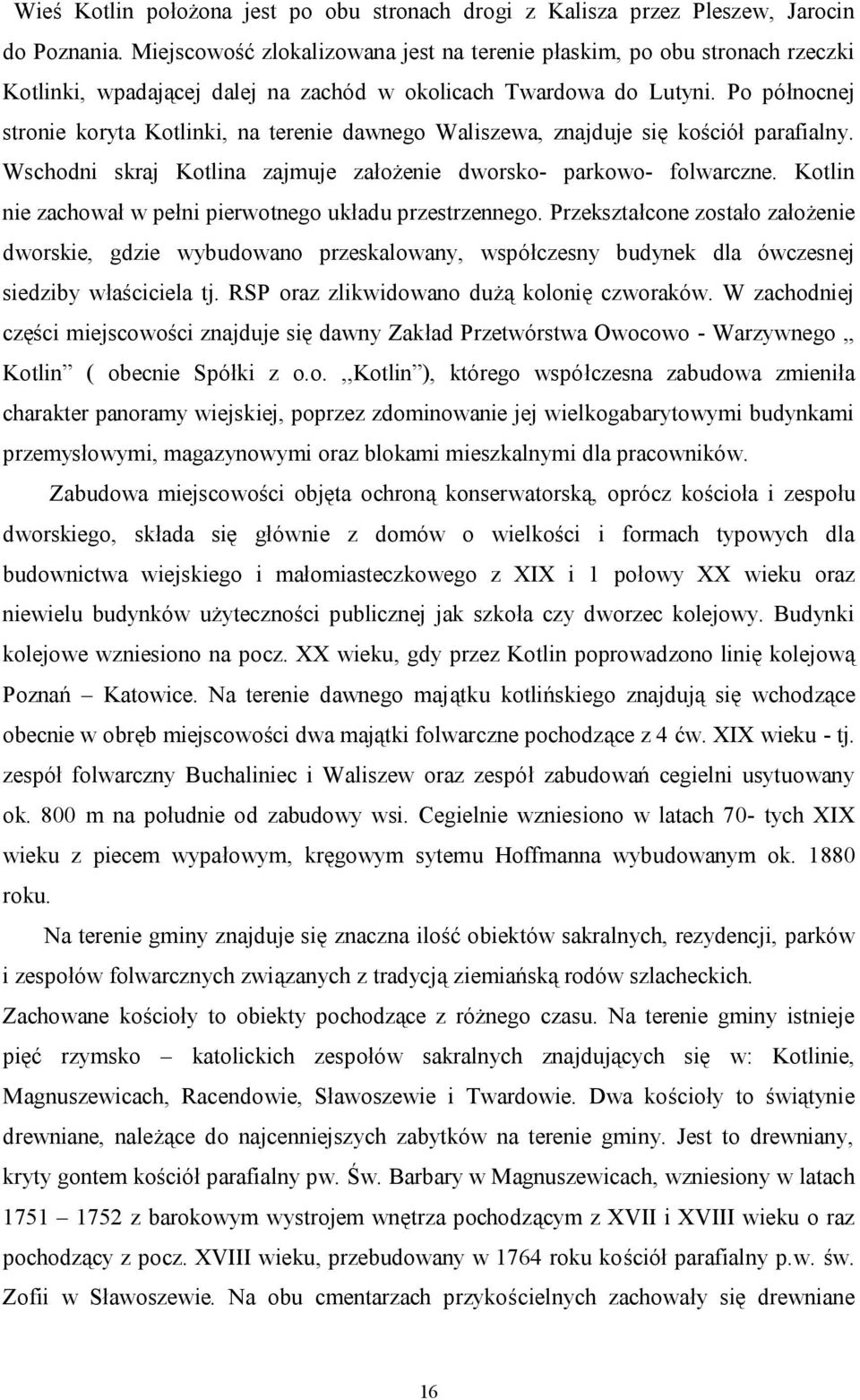 Po północnej stronie koryta Kotlinki, na terenie dawnego Waliszewa, znajduje się kościół parafialny. Wschodni skraj Kotlina zajmuje założenie dworsko- parkowo- folwarczne.