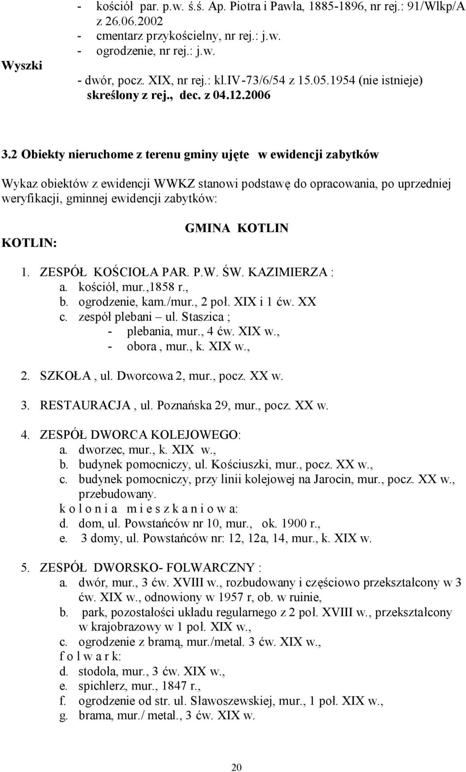 2 Obiekty nieruchome z terenu gminy ujęte w ewidencji zabytków Wykaz obiektów z ewidencji WWKZ stanowi podstawę do opracowania, po uprzedniej weryfikacji, gminnej ewidencji zabytków: KOTLIN: GMINA