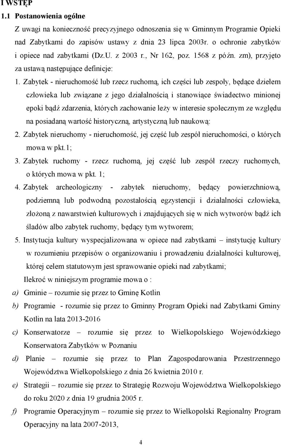 Zabytek - nieruchomość lub rzecz ruchomą, ich części lub zespoły, będące dziełem człowieka lub związane z jego działalnością i stanowiące świadectwo minionej epoki bądź zdarzenia, których zachowanie