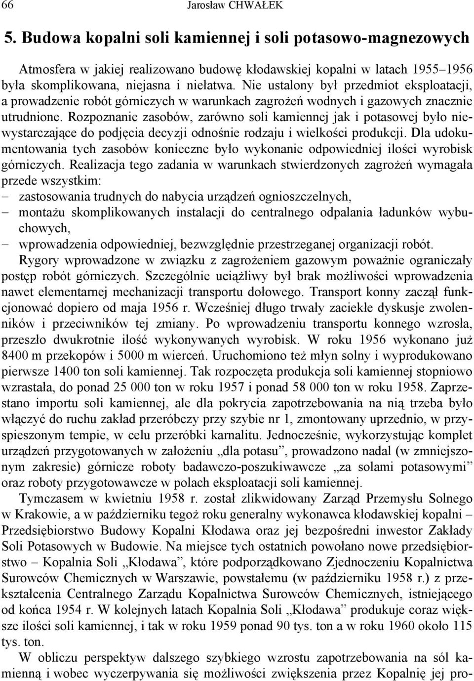 Rozpoznanie zasobów, zarówno soli kamiennej jak i potasowej było niewystarczające do podjęcia decyzji odnośnie rodzaju i wielkości produkcji.