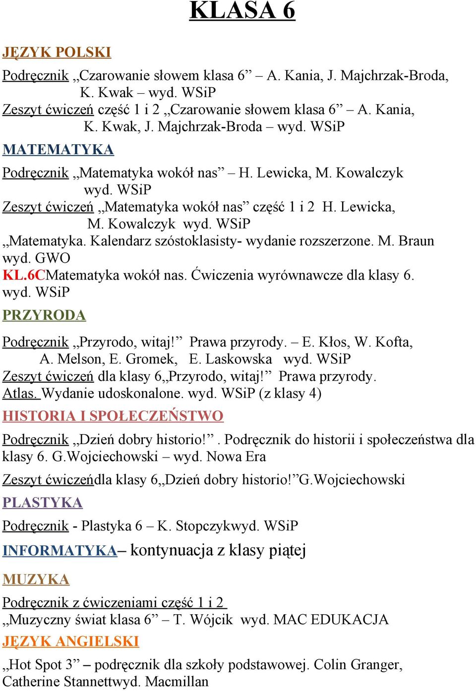 Kalendarz szóstoklasisty- wydanie rozszerzone. M. Braun wyd. GWO KL.6CMatematyka wokół nas. Ćwiczenia wyrównawcze dla klasy 6. wyd. WSiP PRZYRODA Podręcznik Przyrodo, witaj! Prawa przyrody. E.