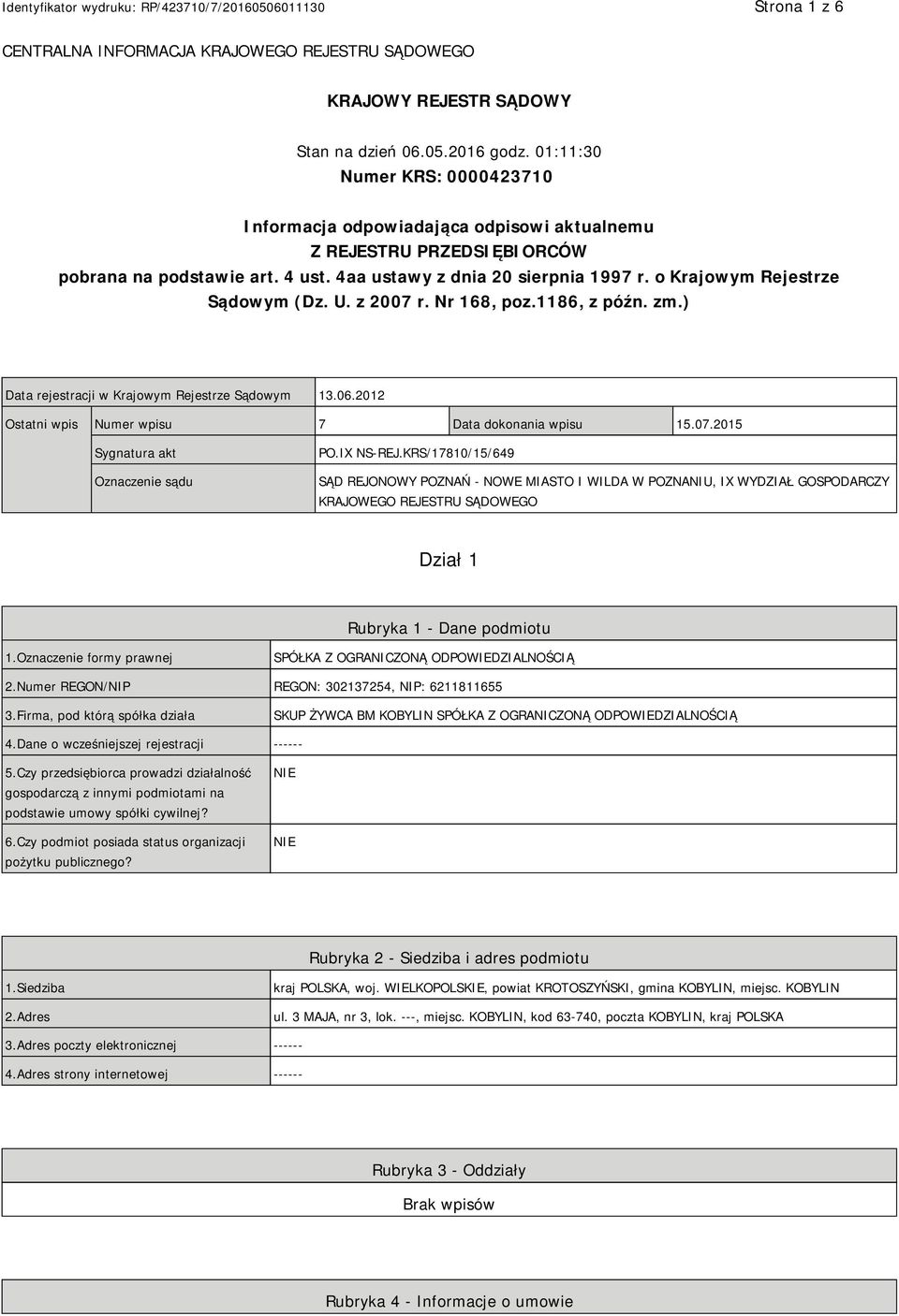 o Krajowym Rejestrze Sądowym (Dz. U. z 2007 r. Nr 168, poz.1186, z późn. zm.) Data rejestracji w Krajowym Rejestrze Sądowym 13.06.2012 Ostatni wpis Numer wpisu 7 Data dokonania wpisu 15.07.2015 Sygnatura akt Oznaczenie sądu PO.