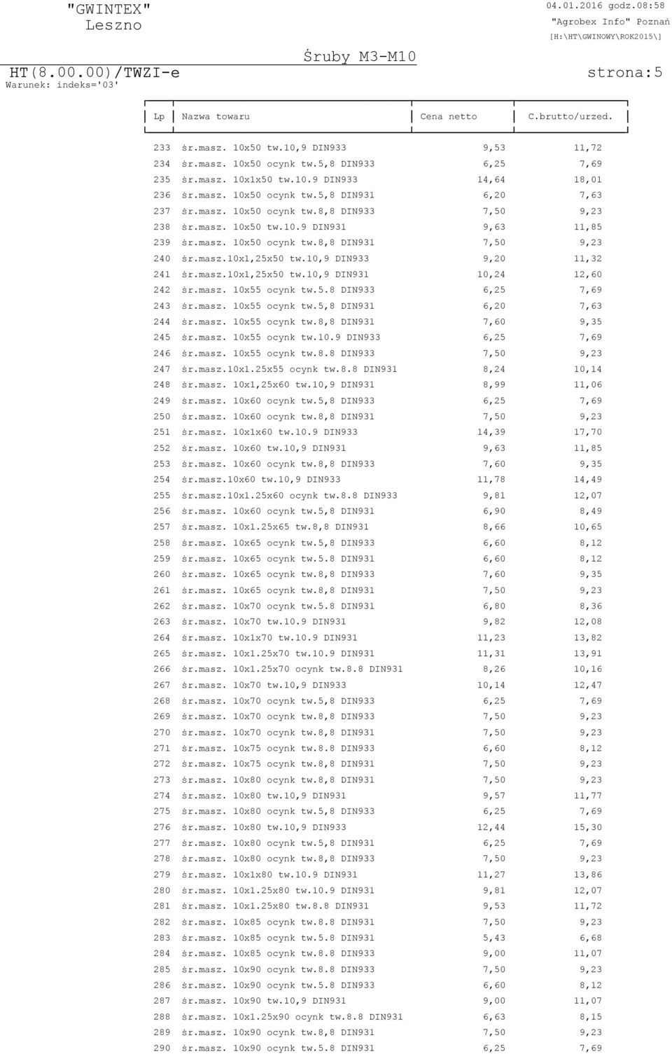 masz. 10x55 ocynk tw.5.8 DIN933 6,25 7,69 243 ÿr.masz. 10x55 ocynk tw.5,8 DIN931 6,20 7,63 244 ÿr.masz. 10x55 ocynk tw.8,8 DIN931 7,60 9,35 245 ÿr.masz. 10x55 ocynk tw.10.9 DIN933 6,25 7,69 246 ÿr.