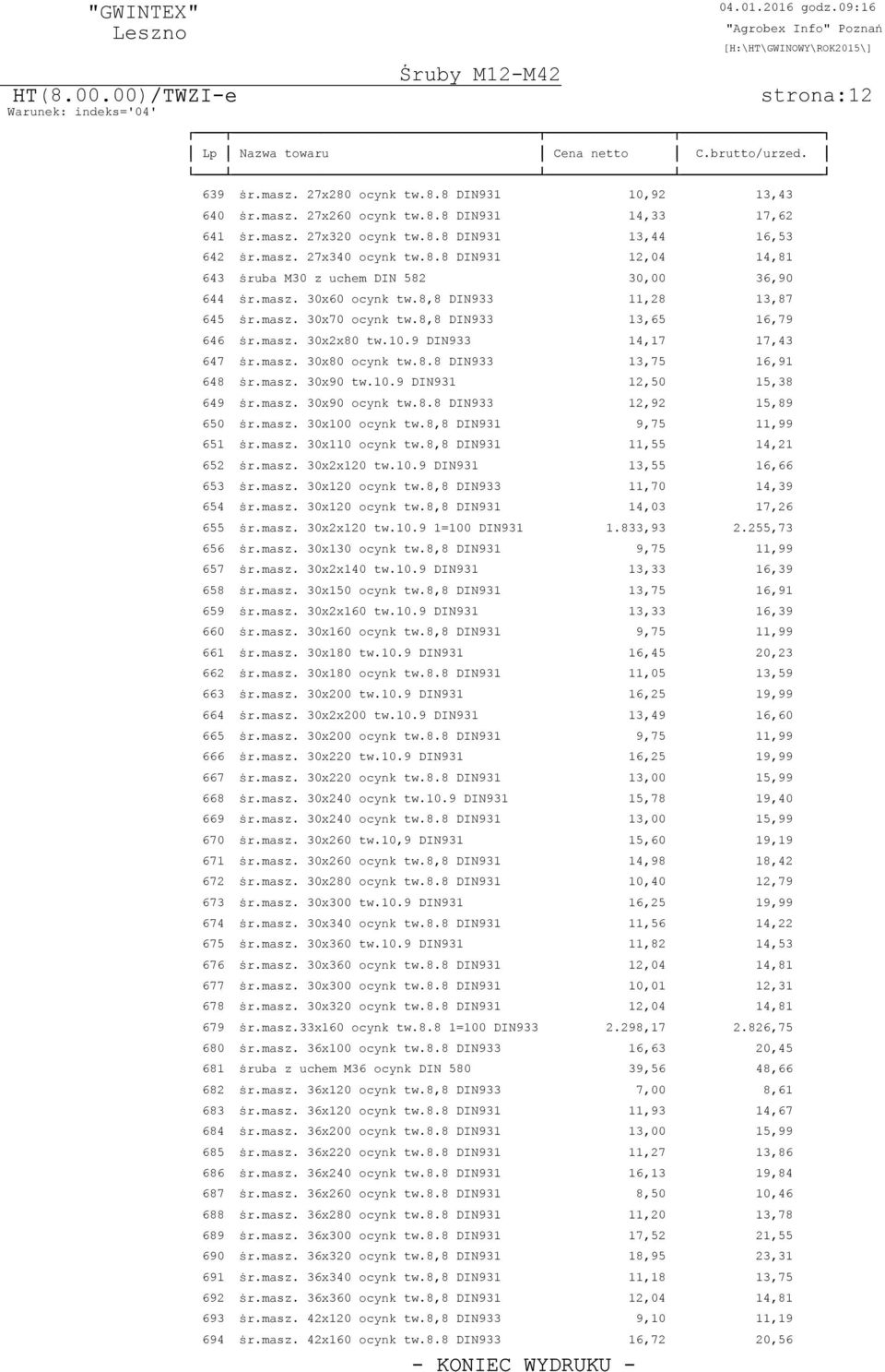 10.9 DIN933 14,17 17,43 647 پ0 7r.masz. 30x80 ocynk tw.8.8 DIN933 13,75 16,91 648 پ0 7r.masz. 30x90 tw.10.9 DIN931 12,50 15,38 649 پ0 7r.masz. 30x90 ocynk tw.8.8 DIN933 12,92 15,89 650 پ0 7r.masz. 30x100 ocynk tw.