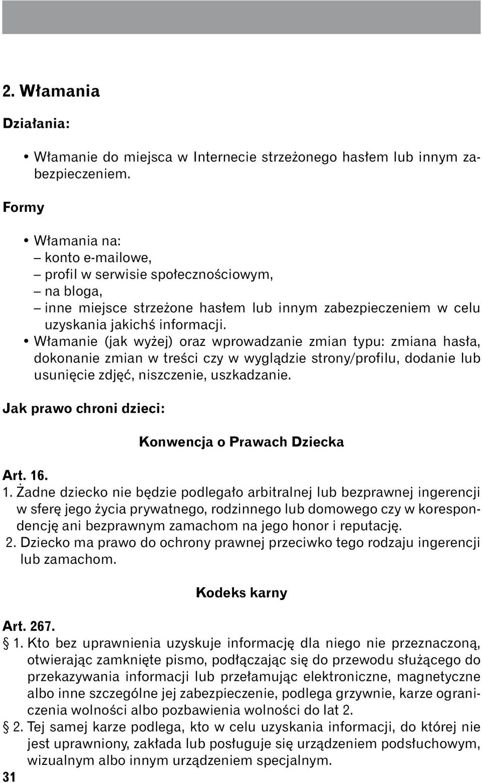 Włamanie (jak wyżej) oraz wprowadzanie zmian typu: zmiana hasła, dokonanie zmian w treści czy w wyglądzie strony/profilu, dodanie lub usunięcie zdjęć, niszczenie, uszkadzanie.