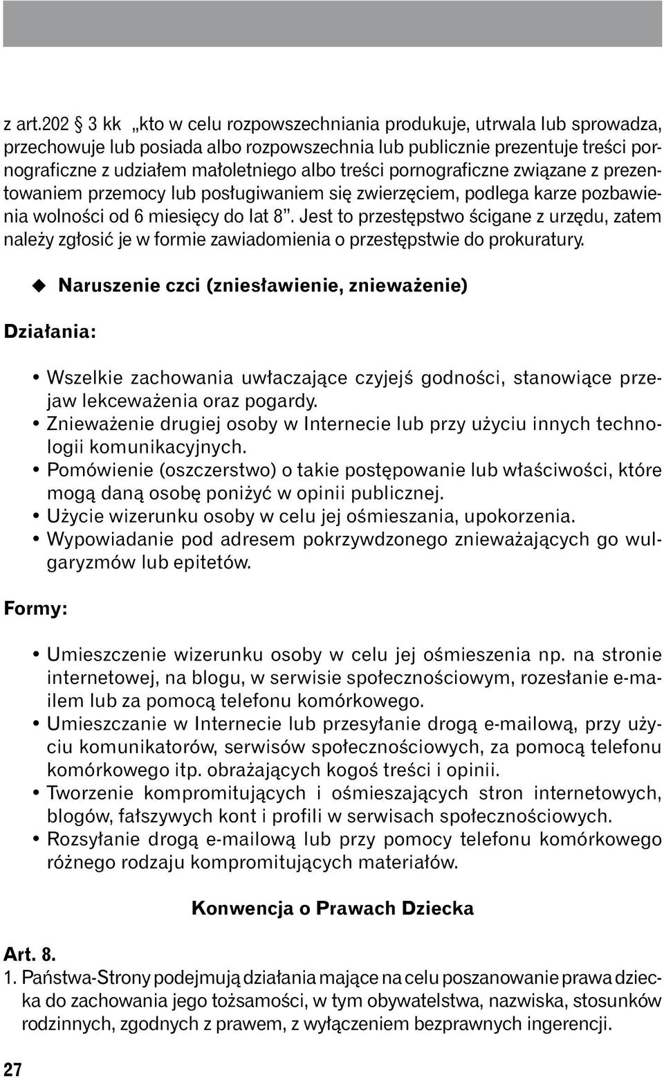 pornograficzne związane z prezentowaniem przemocy lub posługiwaniem się zwierzęciem, podlega karze pozbawienia wolności od 6 miesięcy do lat 8.