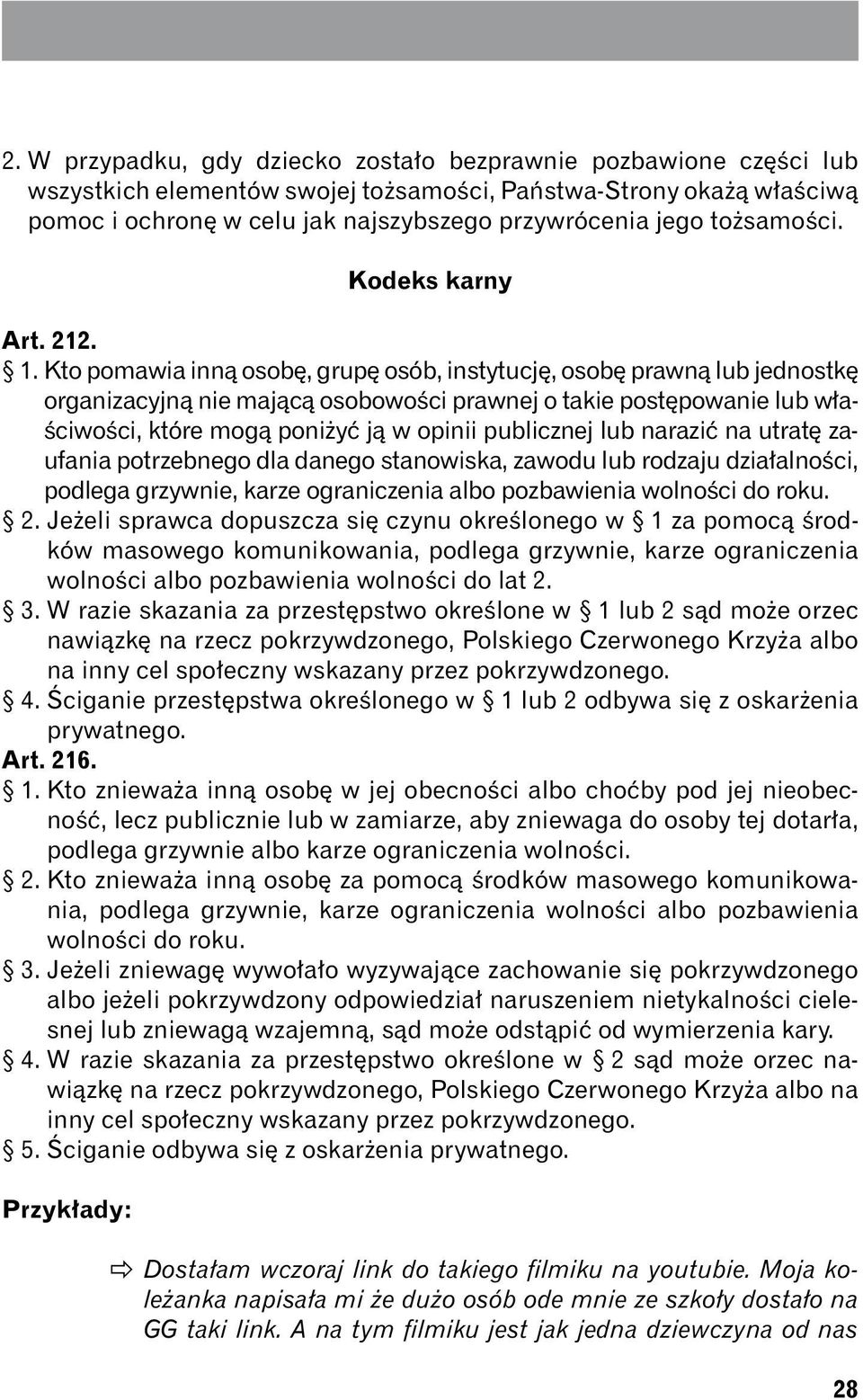 Kto pomawia inną osobę, grupę osób, instytucję, osobę prawną lub jednostkę organizacyjną nie mającą osobowości prawnej o takie postępowanie lub właściwości, które mogą poniżyć ją w opinii publicznej