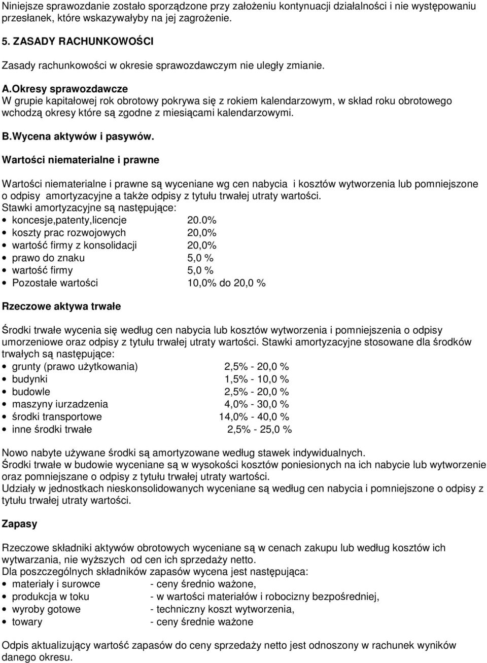Okresy sprawozdawcze W grupie kapitałowej rok obrotowy pokrywa si z rokiem kalendarzowym, w skład roku obrotowego wchodz okresy które s zgodne z miesicami kalendarzowymi. B.Wycena aktywów i pasywów.