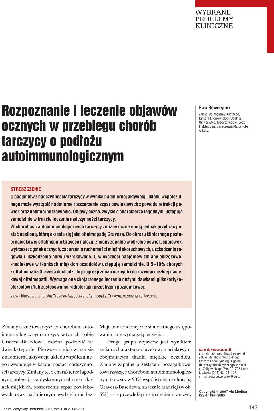 Objawy oczne, zwykle o charakterze łagodnym, ustępują samoistnie w trakcie leczenia nadczynności tarczycy.