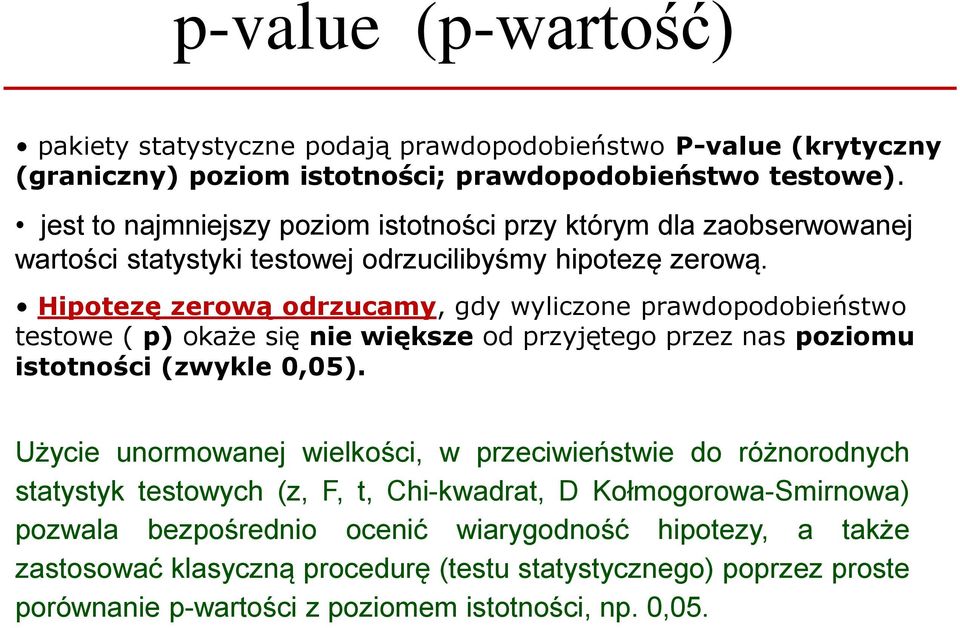 Hipotezę zerową odrzucamy, gdy wyliczone prawdopodobieństwo testowe ( p) okaże się nie większe od przyjętego przez nas poziomu istotności (zwykle 0,05).