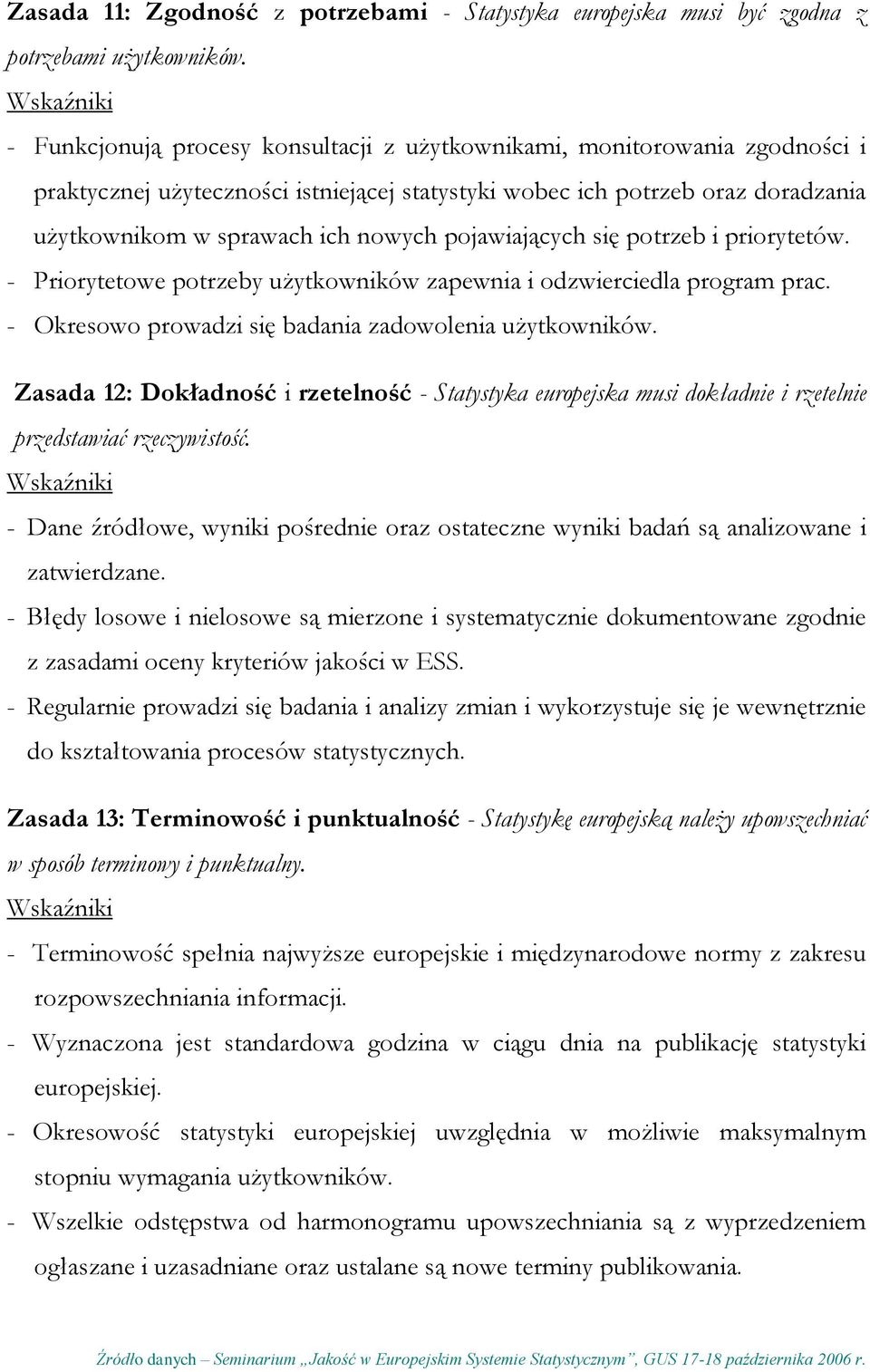 nowych pojawiających się potrzeb i priorytetów. - Priorytetowe potrzeby użytkowników zapewnia i odzwierciedla program prac. - Okresowo prowadzi się badania zadowolenia użytkowników.