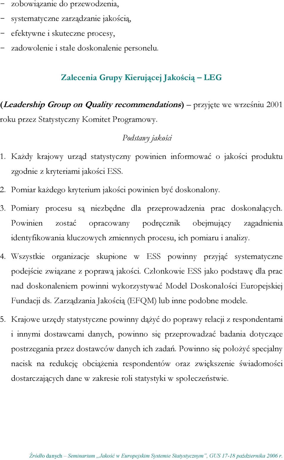 Każdy krajowy urząd statystyczny powinien informować o jakości produktu zgodnie z kryteriami jakości ESS. 2. Pomiar każdego kryterium jakości powinien być doskonalony. 3.